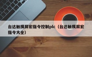 台达触摸屏宏指令控制plc（台达触摸屏宏指令大全）