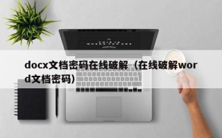 docx文档密码在线破解（在线破解word文档密码）