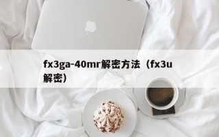 fx3ga-40mr解密方法（fx3u 解密）