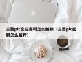 三菱plc忘记密码怎么解锁（三菱plc密码怎么解开）