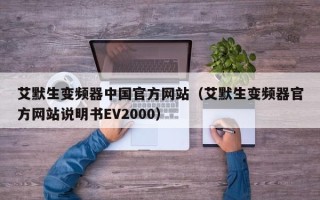 艾默生变频器中国官方网站（艾默生变频器官方网站说明书EV2000）
