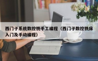 西门子系统数控铣手工编程（西门子数控铣床入门及手动编程）