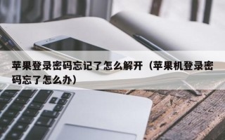 苹果登录密码忘记了怎么解开（苹果机登录密码忘了怎么办）