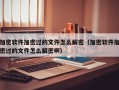 加密软件加密过的文件怎么解密（加密软件加密过的文件怎么解密啊）