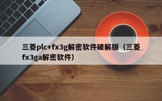 三菱plc+fx3g解密软件破解版（三菱fx3ga解密软件）