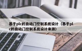 基于plc的自动门控制系统设计（基于plc的自动门控制系统设计来源）