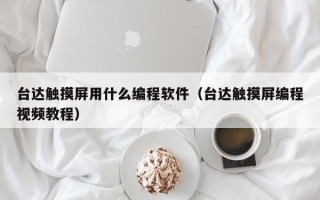 台达触摸屏用什么编程软件（台达触摸屏编程视频教程）