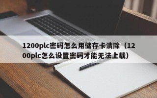 1200plc密码怎么用储存卡清除（1200plc怎么设置密码才能无法上载）