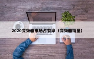 2020变频器市场占有率（变频器销量）