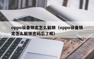 oppo设备锁定怎么解锁（oppo设备锁定怎么解锁密码忘了呢）