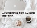 pdf解密软件在线免费解密（pdf解密软件是干嘛用的）