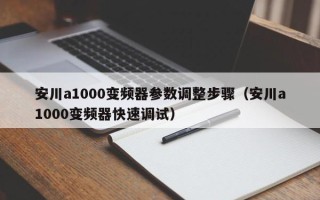 安川a1000变频器参数调整步骤（安川a1000变频器快速调试）