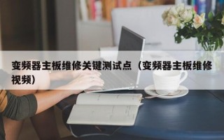 变频器主板维修关键测试点（变频器主板维修视频）