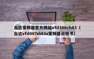 台达变频器官方网站vfd300ch43（台达vfd007el43a变频器说明书）