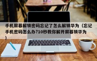 手机屏幕解锁密码忘记了怎么解锁华为（忘记手机密码怎么办?10秒教你解开屏幕锁华为）