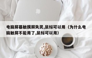 电脑屏幕触摸屏失灵,鼠标可以用（为什么电脑触屏不能用了,鼠标可以用）