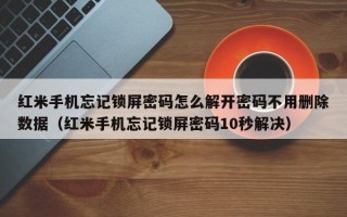 红米手机忘记锁屏密码怎么解开密码不用删除数据（红米手机忘记锁屏密码10秒解决）