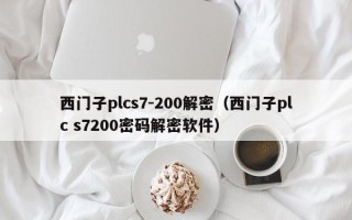 西门子plcs7-200解密（西门子plc s7200密码解密软件）