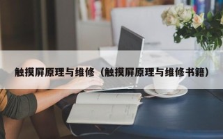 触摸屏原理与维修（触摸屏原理与维修书籍）