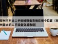 郑州市附近二手机械设备市场在哪个位置（郑州最大的二手设备交易市场）