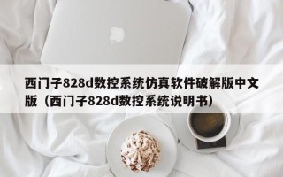 西门子828d数控系统仿真软件破解版中文版（西门子828d数控系统说明书）