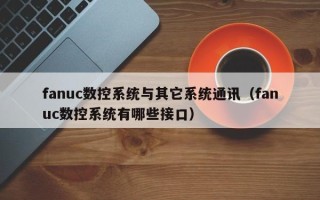 fanuc数控系统与其它系统通讯（fanuc数控系统有哪些接口）