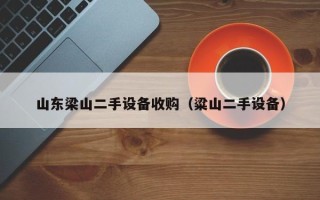 山东梁山二手设备收购（粱山二手设备）