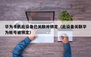 华为手机此设备已关联并锁定（此设备关联华为帐号被锁定）