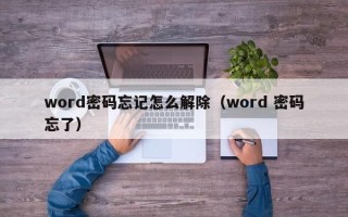 word密码忘记怎么解除（word 密码忘了）