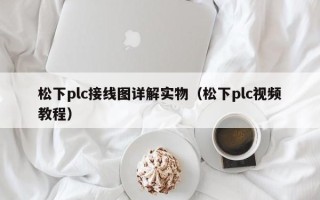 松下plc接线图详解实物（松下plc视频教程）