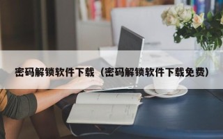 密码解锁软件下载（密码解锁软件下载免费）