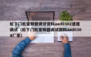 松下门机变频器调试资料aad0302速度调试（松下门机变频器调试资料aad0304厂家）