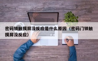 密码锁触摸屏没反应是什么原因（密码门锁触摸屏没反应）