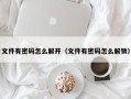 文件有密码怎么解开（文件有密码怎么解锁）