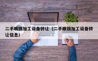 二手眼镜加工设备转让（二手眼镜加工设备转让信息）