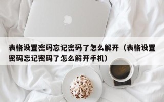 表格设置密码忘记密码了怎么解开（表格设置密码忘记密码了怎么解开手机）