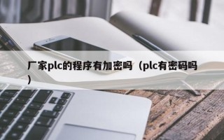 厂家plc的程序有加密吗（plc有密码吗）