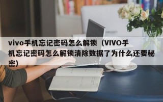 vivo手机忘记密码怎么解锁（VIVO手机忘记密码怎么解锁清除数据了为什么还要秘密）