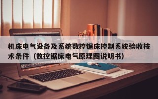 机床电气设备及系统数控锯床控制系统验收技术条件（数控锯床电气原理图说明书）