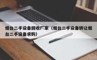 烟台二手设备回收厂家（烟台二手设备转让烟台二手设备求购）