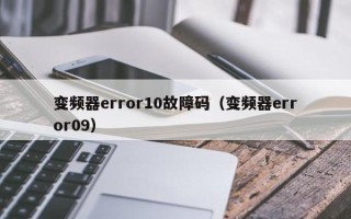 变频器error10故障码（变频器error09）