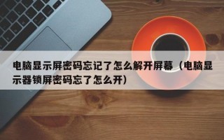 电脑显示屏密码忘记了怎么解开屏幕（电脑显示器锁屏密码忘了怎么开）