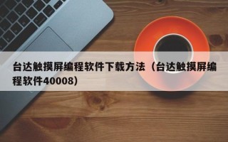 台达触摸屏编程软件下载方法（台达触摸屏编程软件40008）