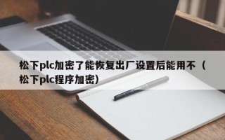 松下plc加密了能恢复出厂设置后能用不（松下plc程序加密）