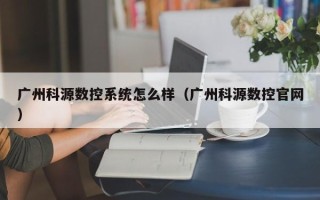 广州科源数控系统怎么样（广州科源数控官网）