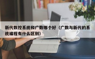 新代数控系统和广数哪个好（广数与新代的系统编程有什么区别）