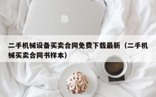 二手机械设备买卖合同免费下载最新（二手机械买卖合同书样本）