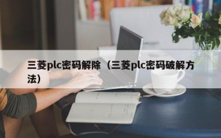 三菱plc密码解除（三菱plc密码破解方法）