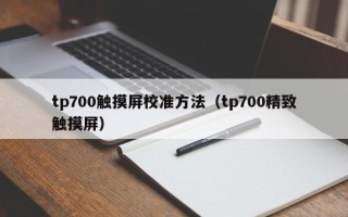 tp700触摸屏校准方法（tp700精致触摸屏）