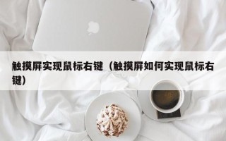 触摸屏实现鼠标右键（触摸屏如何实现鼠标右键）